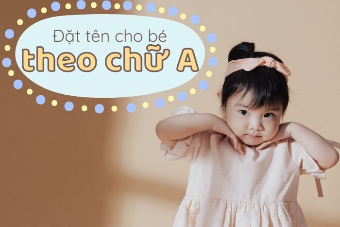 Cách đặt tên theo chữ cái A dành cho cả bé trai và bé gái