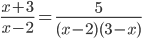 \frac{x + 3}{x - 2} = \frac{5}{(x -2)(3 -x)}