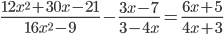 \frac{12x^{2} + 30x - 21}{16x^{2} - 9} - \frac{3x - 7}{3 -4x} = \frac{6x +5}{4x +3}