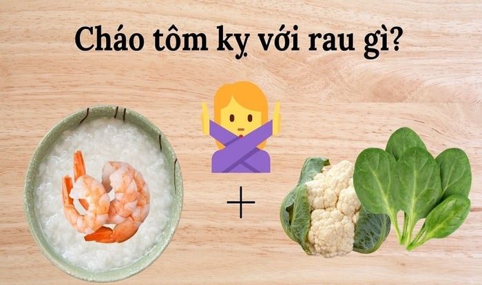 Cháo tôm kị với rau chứa vitamin C (bông cải xanh) và rau chứa axit Phytic (rau bina)