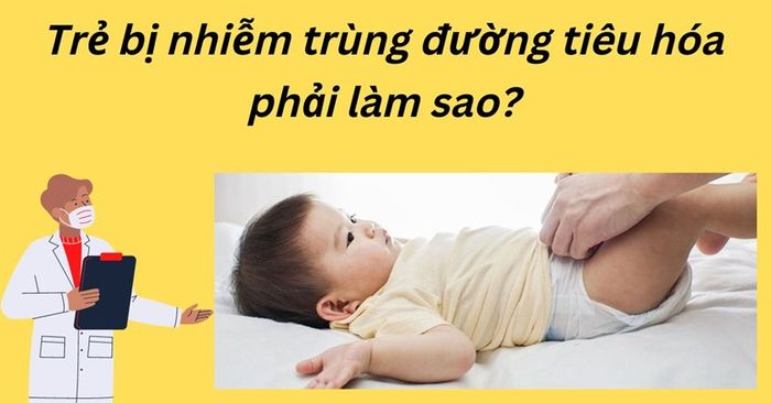 Lo lắng của cha mẹ khi trẻ mắc nhiễm trùng đường tiêu hoá.