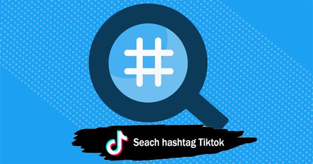 Tìm kiếm video TikTok theo hashtag