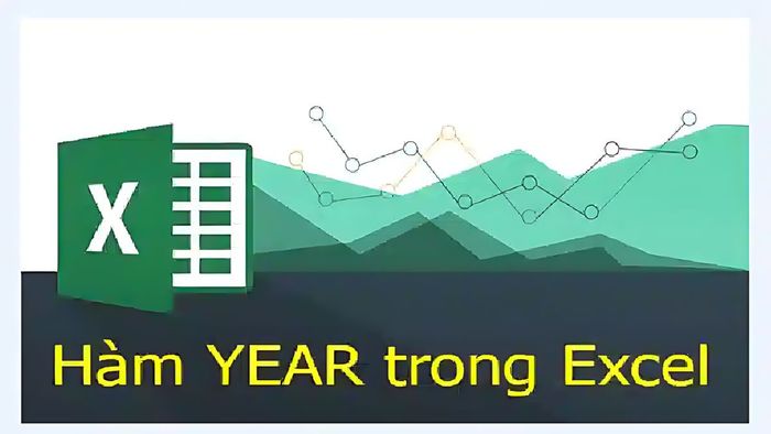 Hàm YEAR trong Excel: Khái niệm và cách sử dụng