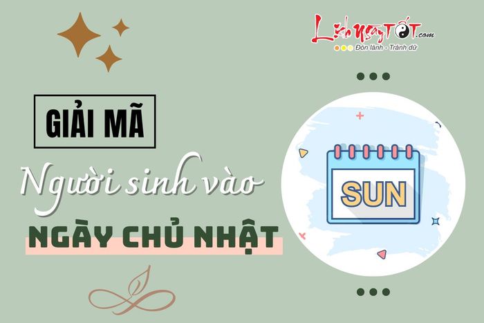 Đặc điểm của người sinh vào ngày Chủ Nhật