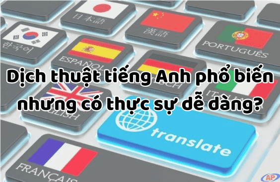 Dịch Tiếng Anh Phổ Biến Nhưng Dễ Hay Khó?