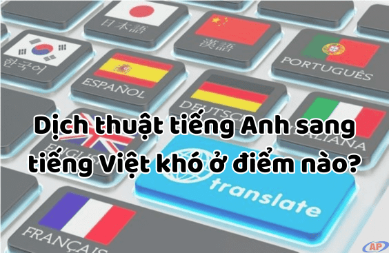 Dịch Thuật Tiếng Anh Sang Tiếng Việt Khó Ở Điểm Nào?