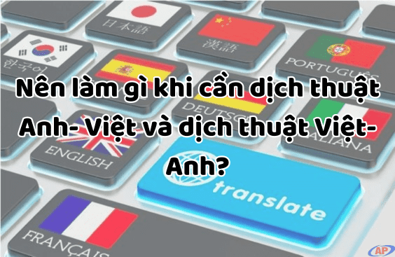 Nên làm gì khi cần dịch từ Anh- Việt và Việt-Anh?