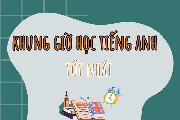 Lựa chọn thời điểm học Tiếng Anh như thế nào để đạt kết quả tốt nhất?