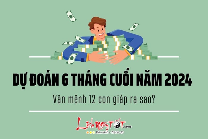 Vận mệnh 12 con giáp trong 6 tháng cuối năm 2024