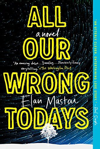 All Our Wrong Todays: A Novel - Kindle edition by Mastai, Elan. Kindle eBooks @ Amazon.com