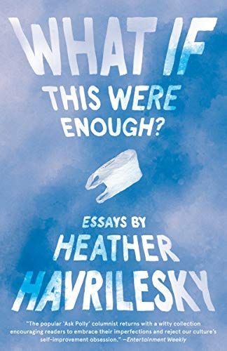 What If This Were Enough?: Bài luận - Phiên bản Kindle bởi Havrilesky, Heather. Sức khỏe, Thể dục & Dinh dưỡng Phiên bản Kindle @ Amazon.com.