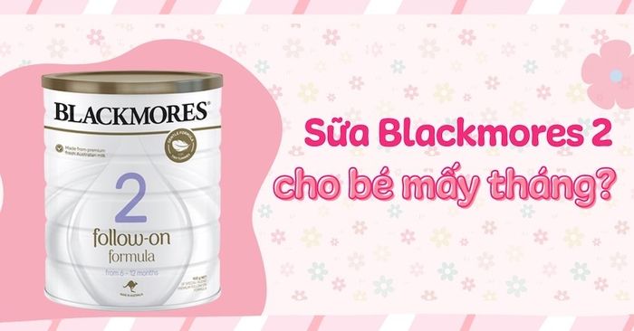 Sữa Blackmores số 2 dành cho trẻ từ 6 đến 12 tháng tuổi