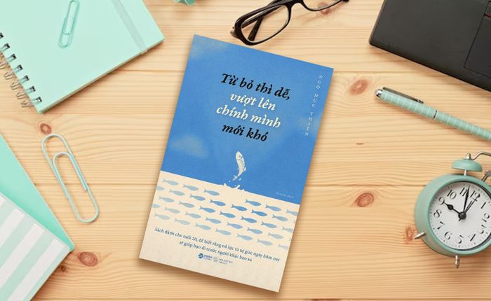 Từ bỏ dễ, nhưng vượt qua chính mình mới thực sự khó khăn: Viết cho tuổi 20 để bạn hiểu cách tự quản lý bản thân