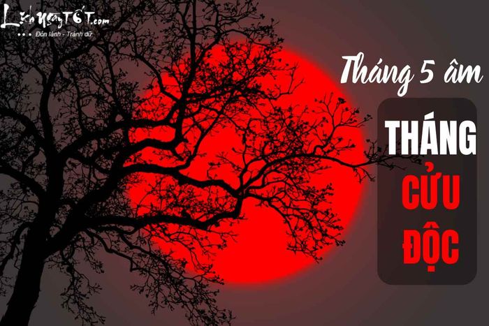 Tại sao tháng 5 âm lịch lại được gọi là THÁNG CỬU ĐỘC