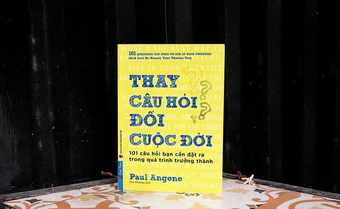 THAY ĐỔI CÂU HỎI - THAY ĐỔI CUỘC ĐỜI: 101 câu hỏi cần bạn suy ngẫm trong quá trình trưởng thành
