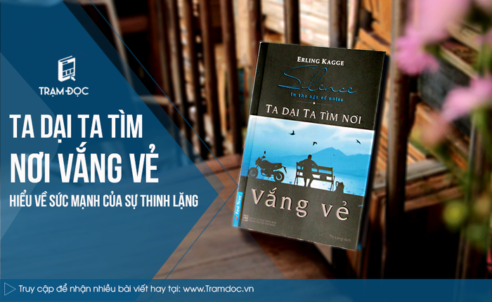 Khám phá sức mạnh của sự thinh lặng qua việc đọc 'Ta dại ta tìm nơi vắng vẻ'