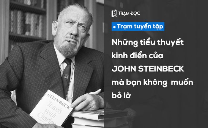 Muốn tận hưởng những tác phẩm kinh điển? Đừng bỏ qua 7 tác phẩm của John Steinbeck này