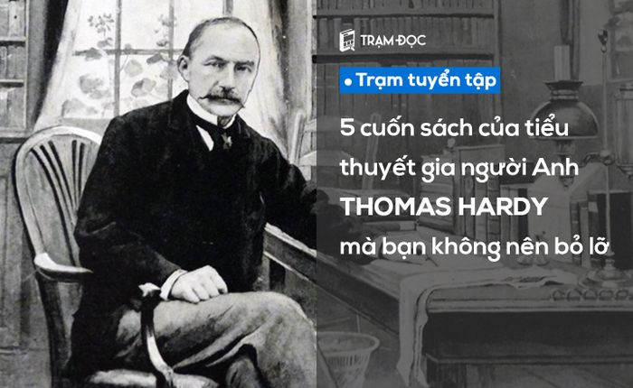 5 cuốn sách của tác giả người Anh Thomas Hardy mà bạn không thể bỏ lỡ