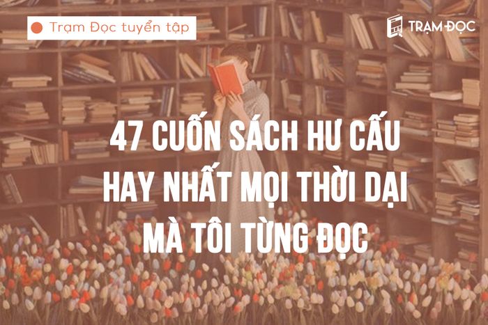 Danh sách 47 cuốn sách hư cấu hay nhất mà tôi từng đọc