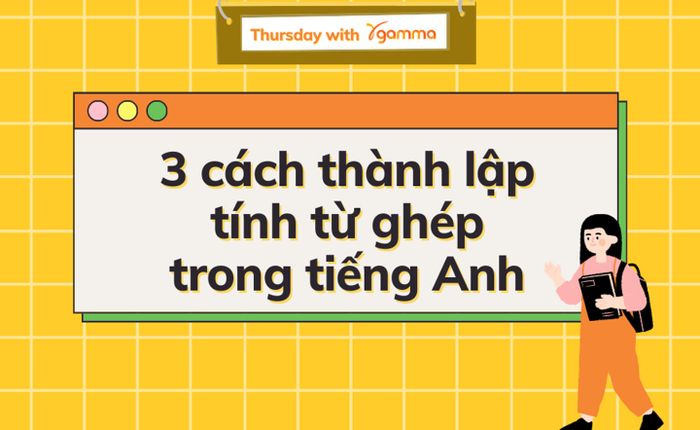 3 cách tạo Tính từ ghép trong tiếng Anh