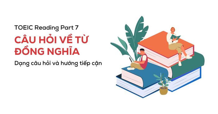 dang cau hoi cach tiep can trong toeic reading part 7 cau hoi ve tu dong nghia