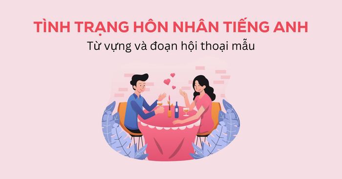 từ vựng mẫu câu giao tiếp về tình trạng hôn nhân tiếng anh có bài mẫu