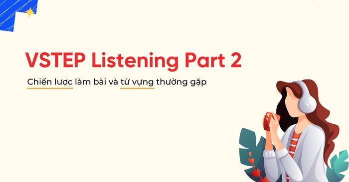 vstep listening part 2 hướng dẫn cách thực hiện bài tập áp dụng