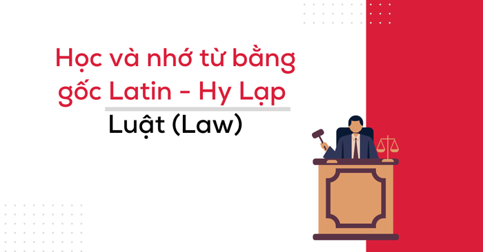 từ vựng chuyên ngành luật law học và ghi nhớ bằng nguồn gốc latin và hy lạp