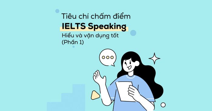 tiêu chuẩn đánh giá ielts speaking hiểu rõ và áp dụng hiệu quả phần 1