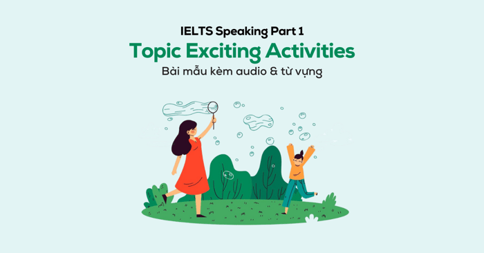 ielts speaking part 1 chủ đề hoạt động thú vị bài mẫu kèm audio từ vựng