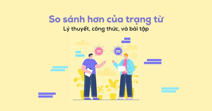 so sánh hơn của trạng từ: lý thuyết, công thức, và bài tập thực hành