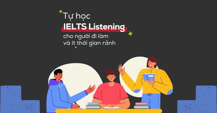 ky nang tu hoc ielts listening cho nguoi di lam va co it thoi gian ranh