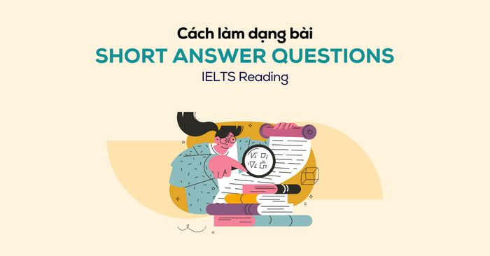 cách tiếp cận dạng bài short answer questions trong ielts reading