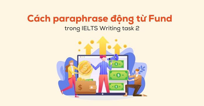 phương pháp diễn đạt lại động từ fund trong ielts writing task 2