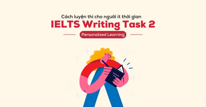 phương pháp luyện thi ielts writing task 2 cho người có thời gian hạn hẹp