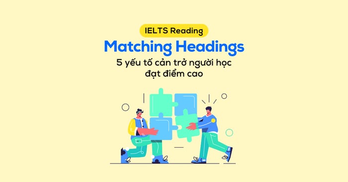 5 yeu to khien nguoi hoc kho dat diem cao voi dang matching headings ielts reading