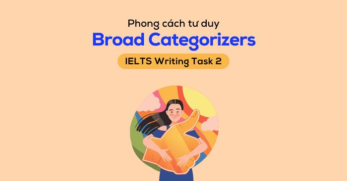 tiếp cận ielts writing task 2 từ góc độ phong cách tư duy broad categorizers