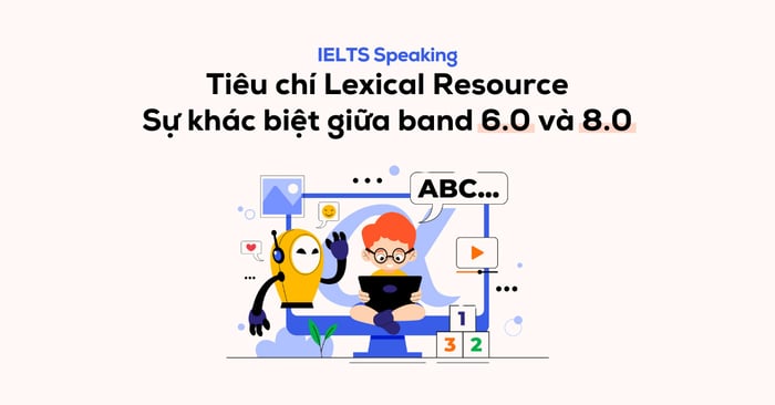 sự khác biệt trong IELTS Speaking giữa band 6.0 và 8.0 - Tiêu chí Tài nguyên Ngôn ngữ