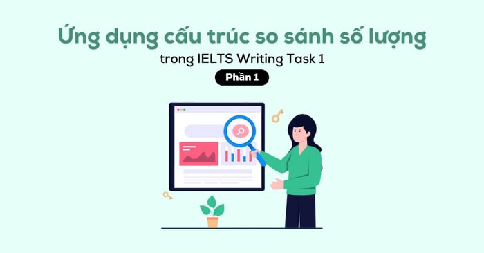 ứng dụng cấu trúc so sánh số lượng trong ielts writing task 1 phần 1