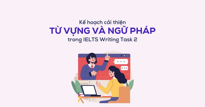 ke hoach nang cao tu vung va ngu phap trong ielts writing task 2