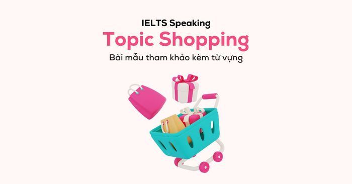 ielts speaking topic shopping ví dụ mẫu với âm thanh và từ vựng về chủ đề mua sắm