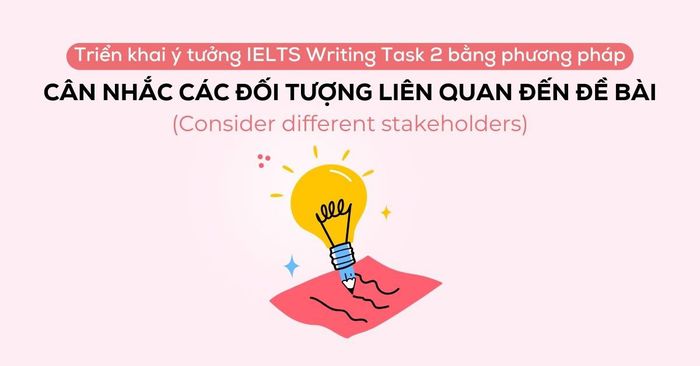 trien khai y tuong ielts writing task 2 bang phuong phap can nhac cac doi tuong lien quan den de bai consider different stakeholders