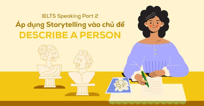 áp dụng storytelling vào chủ đề mô tả một người trong ielts speaking phần 2