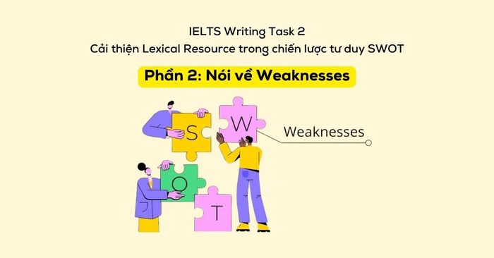 nâng cao lexical resource ielts writing task 2 trong chiến lược tư duy swot phần 2 weaknesses