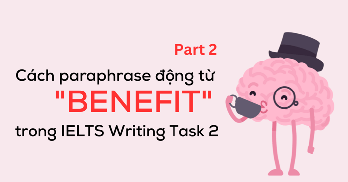 phương pháp đồng nghĩa từ benefit trong ielts writing task 2 phần 2