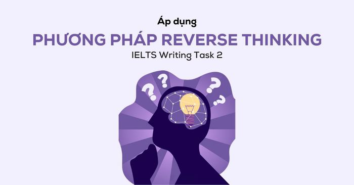 chiến lược Suy Nghĩ Ngược trong ielts writing task 2