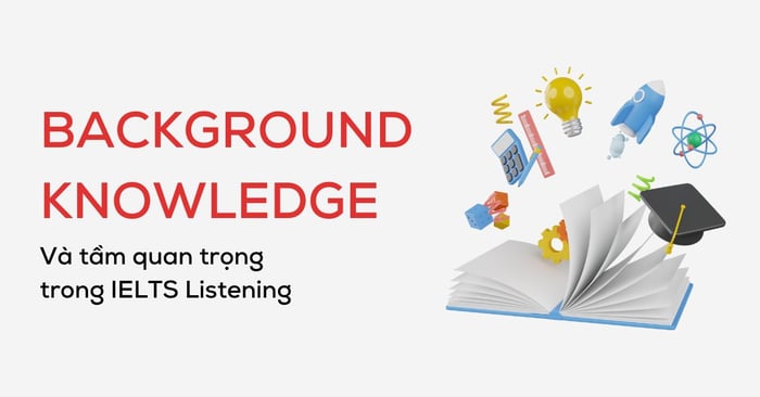 background knowledge la gi tam quan trong trong ielts listening