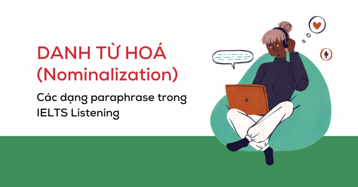 phương pháp xác định paraphrase bằng cách biến đổi từ thành danh từ hoá (Nominalization) trong ielts listening