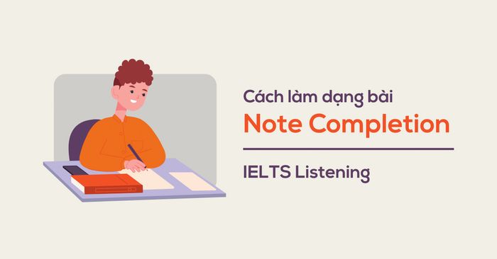 note completion ielts listening huong dan cac buoc lam bai chi tiet