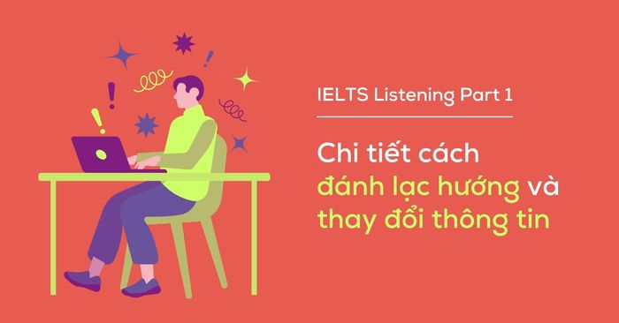 Các kỹ thuật đánh lạc hướng và thay đổi thông tin gây hiểu nhầm trong phần IELTS Listening Part 1